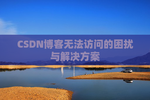 CSDN博客无法访问的困扰与解决方案