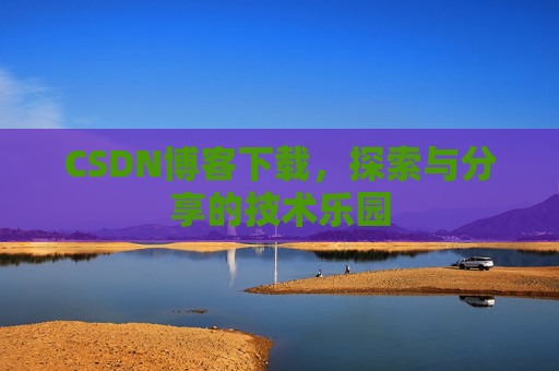 CSDN博客下载，探索与分享的技术乐园